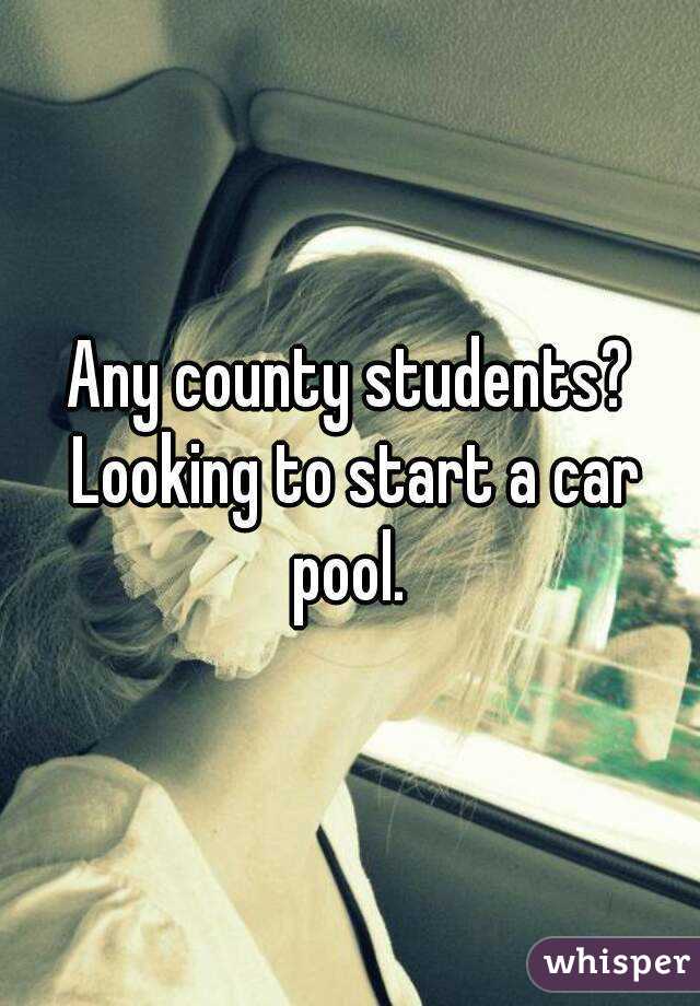 Any county students? Looking to start a car pool. 