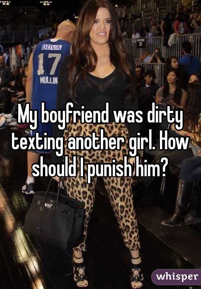 My boyfriend was dirty texting another girl. How should I punish him?