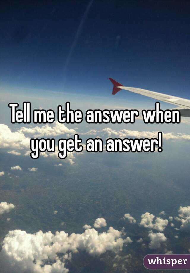 Tell me the answer when you get an answer!