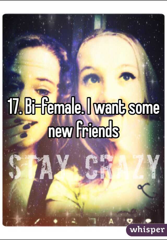 17. Bi-female. I want some new friends