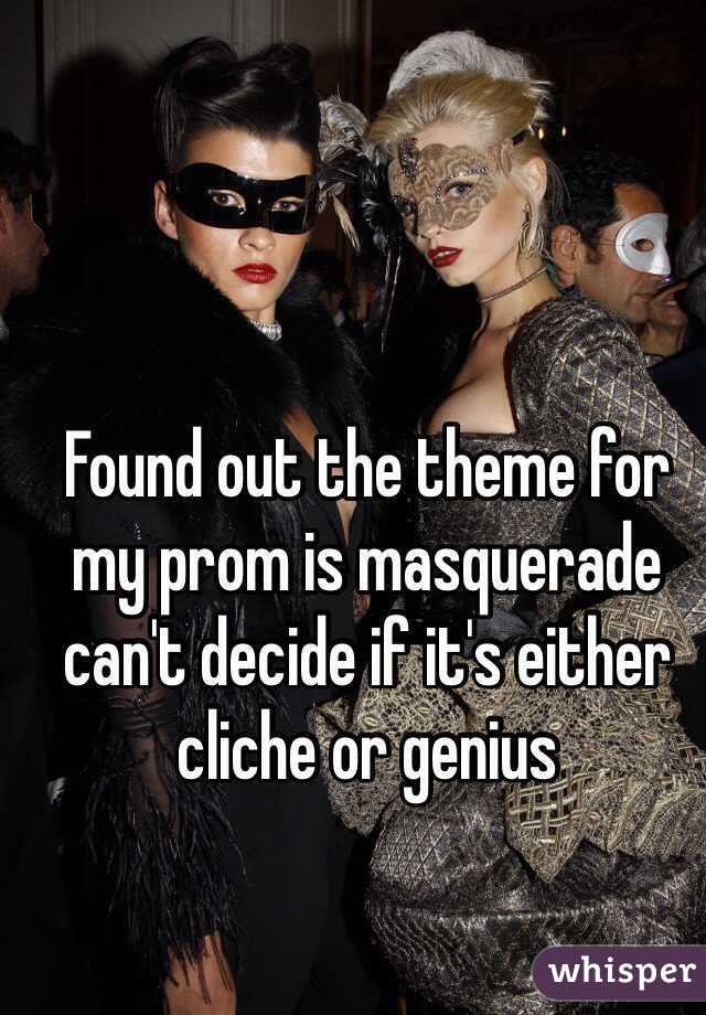 Found out the theme for my prom is masquerade can't decide if it's either cliche or genius
