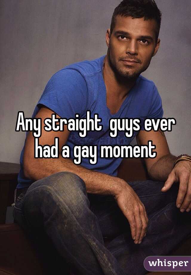 Any straight  guys ever had a gay moment 