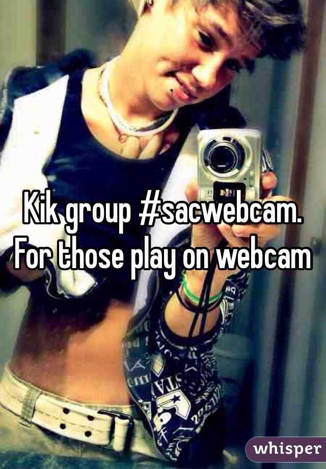 Kik group #sacwebcam. For those play on webcam 