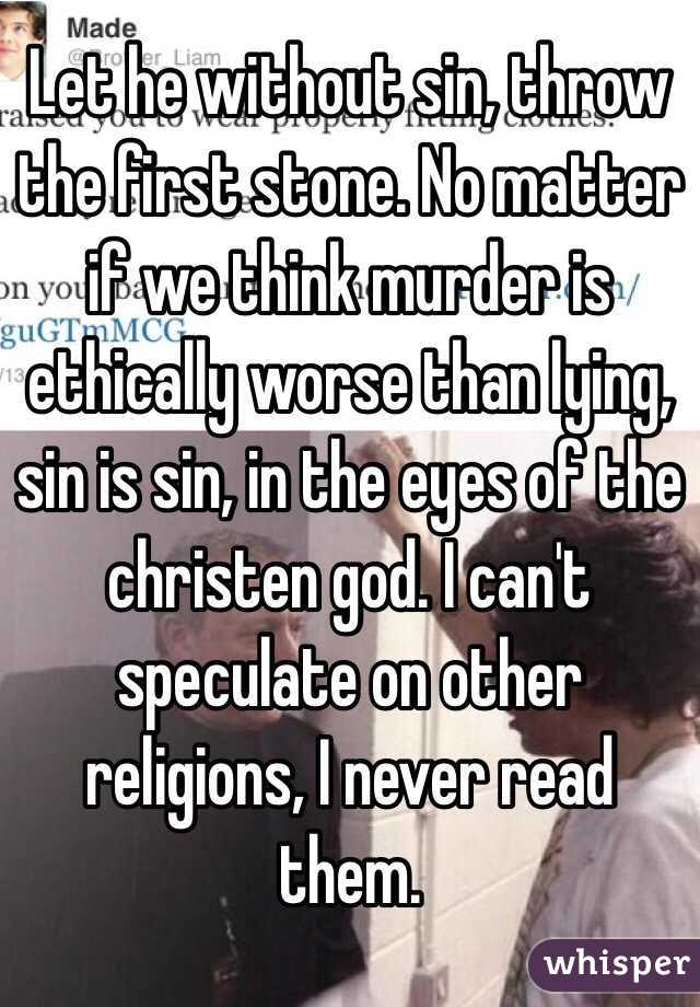 Let he without sin, throw the first stone. No matter if we think murder is ethically worse than lying, sin is sin, in the eyes of the christen god. I can't speculate on other religions, I never read them.  