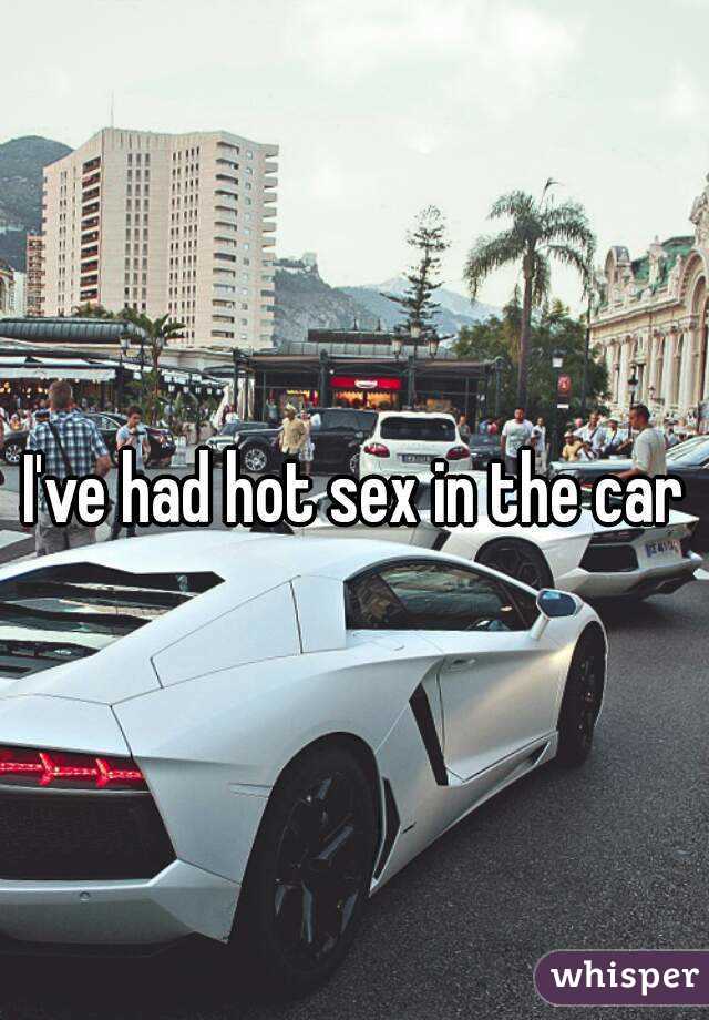 I've had hot sex in the car