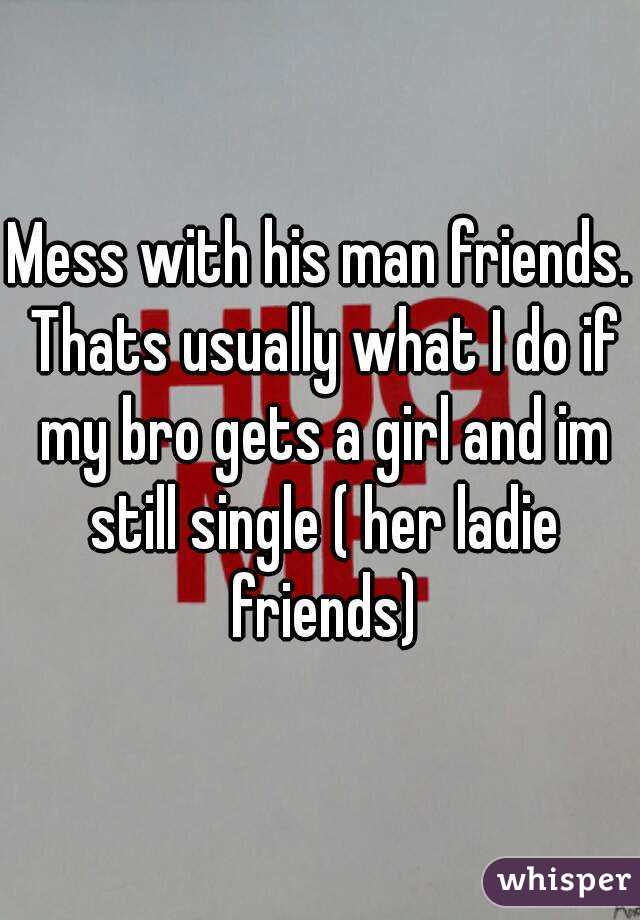 Mess with his man friends. Thats usually what I do if my bro gets a girl and im still single ( her ladie friends)