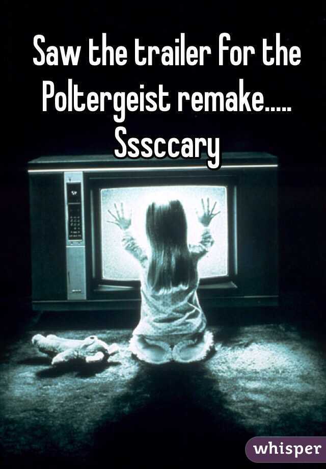Saw the trailer for the Poltergeist remake..... Sssccary