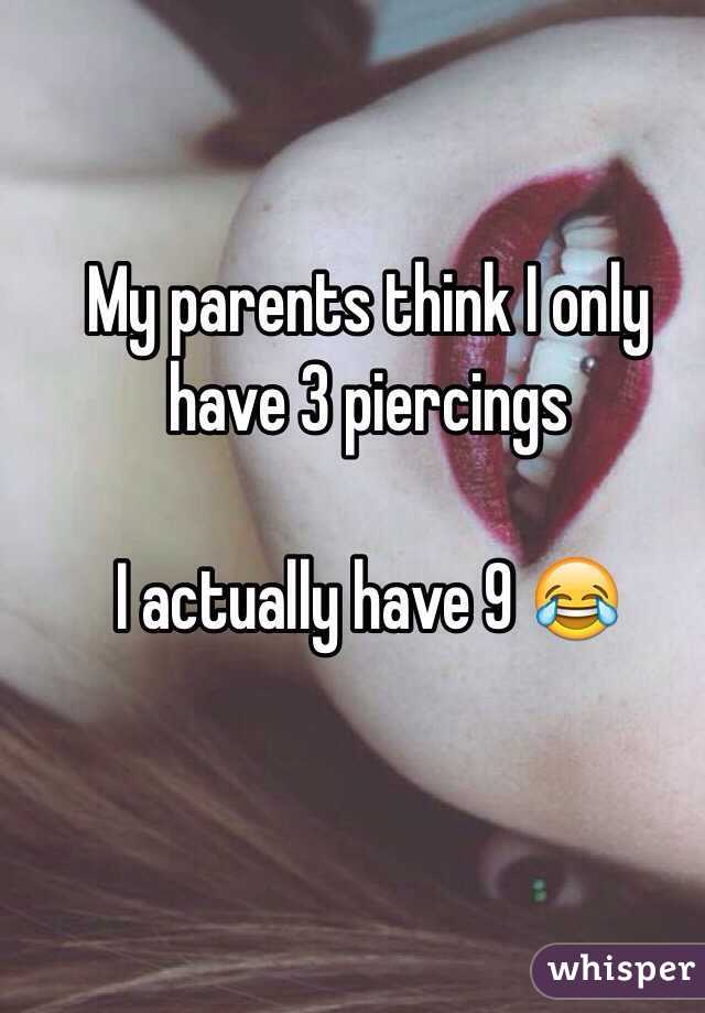 My parents think I only have 3 piercings 

I actually have 9 😂