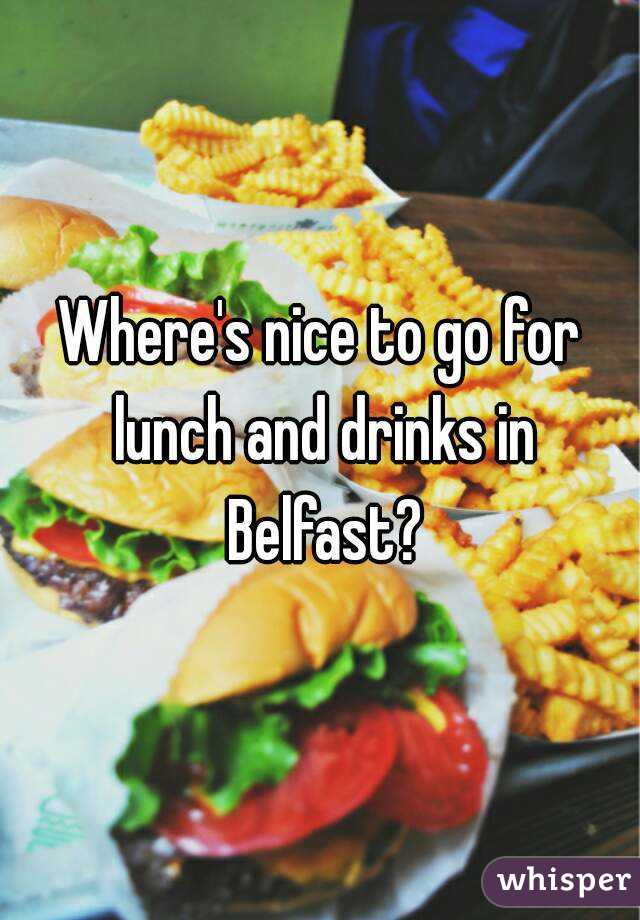 Where's nice to go for lunch and drinks in Belfast?