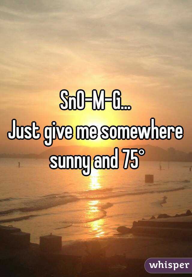 SnO-M-G...
Just give me somewhere sunny and 75°