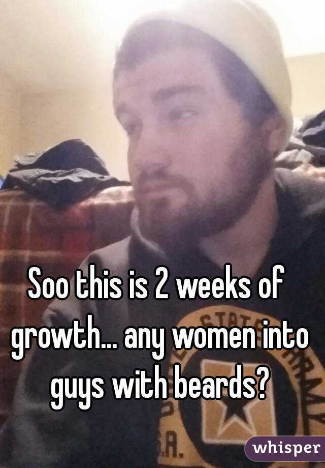 Soo this is 2 weeks of growth... any women into guys with beards?