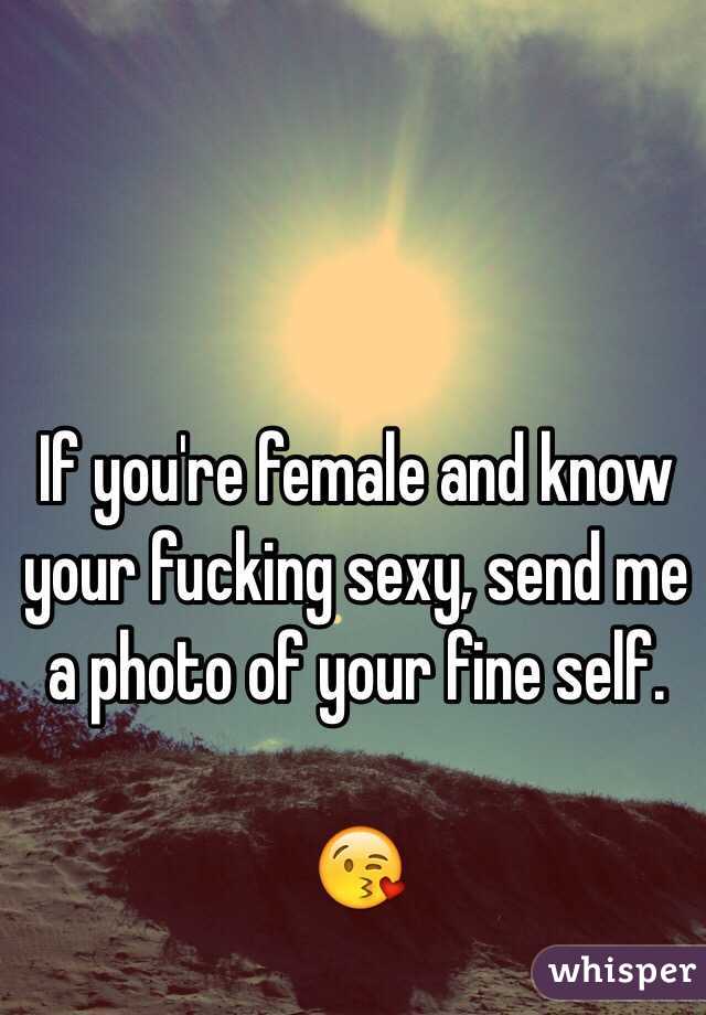If you're female and know your fucking sexy, send me a photo of your fine self.

😘