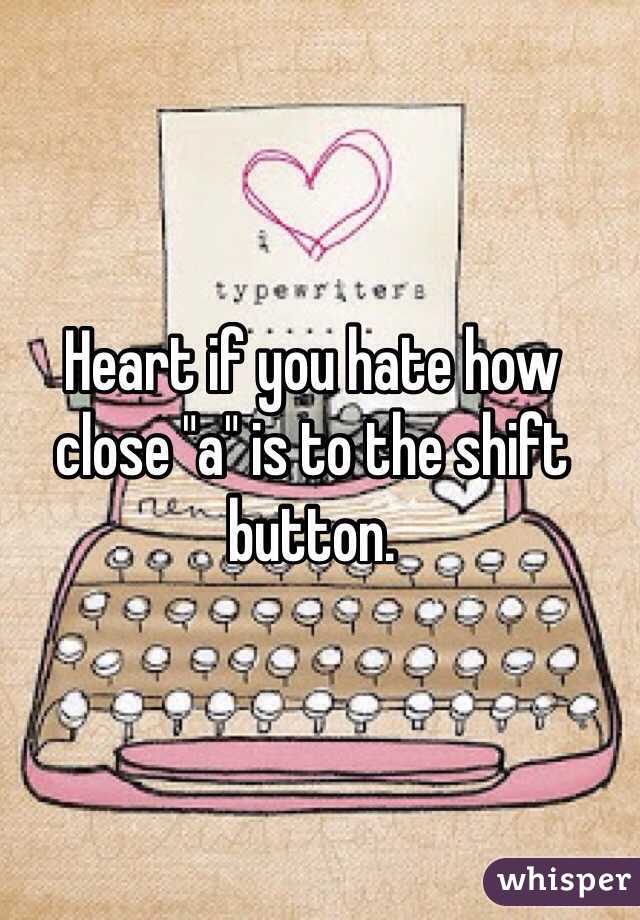 Heart if you hate how close "a" is to the shift button.
