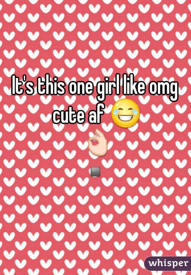 It's this one girl like omg cute af 😂 👌▫