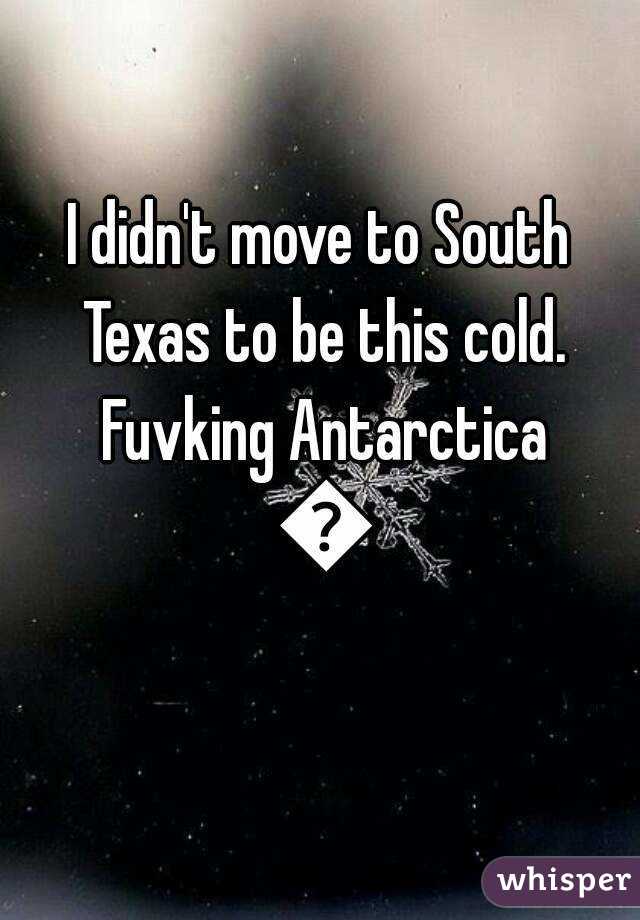 I didn't move to South Texas to be this cold. Fuvking Antarctica 😑