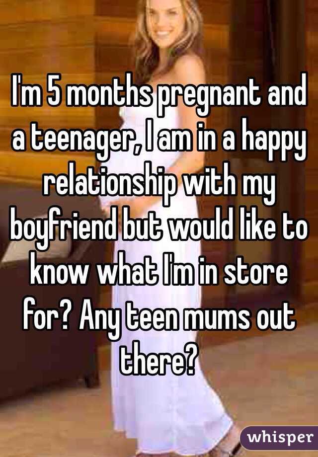 I'm 5 months pregnant and a teenager, I am in a happy relationship with my boyfriend but would like to know what I'm in store for? Any teen mums out there? 