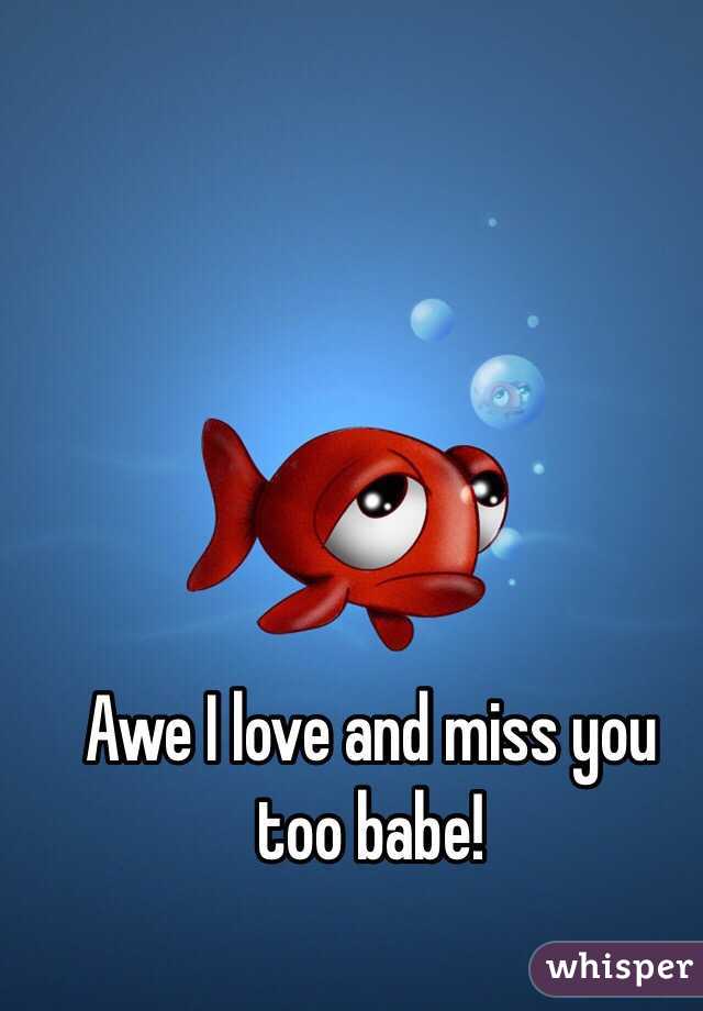 Awe I love and miss you too babe!