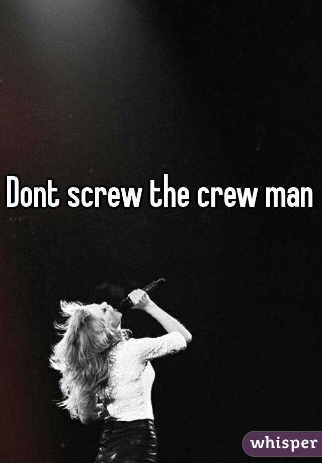 Dont screw the crew man 