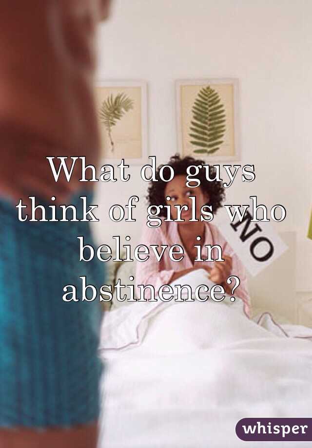 What do guys think of girls who believe in abstinence?