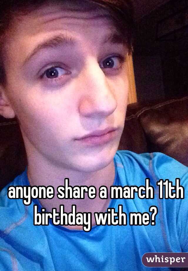 anyone share a march 11th birthday with me?