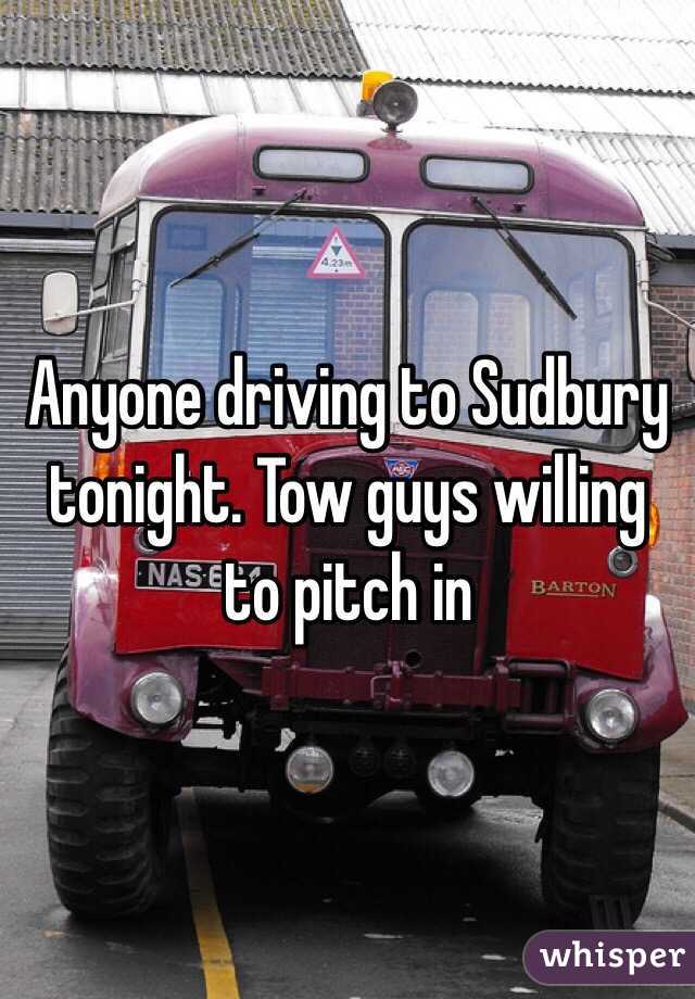 Anyone driving to Sudbury tonight. Tow guys willing to pitch in