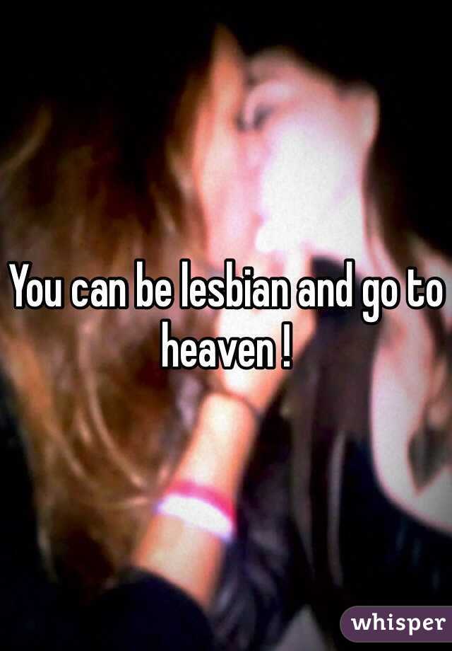 You can be lesbian and go to heaven !