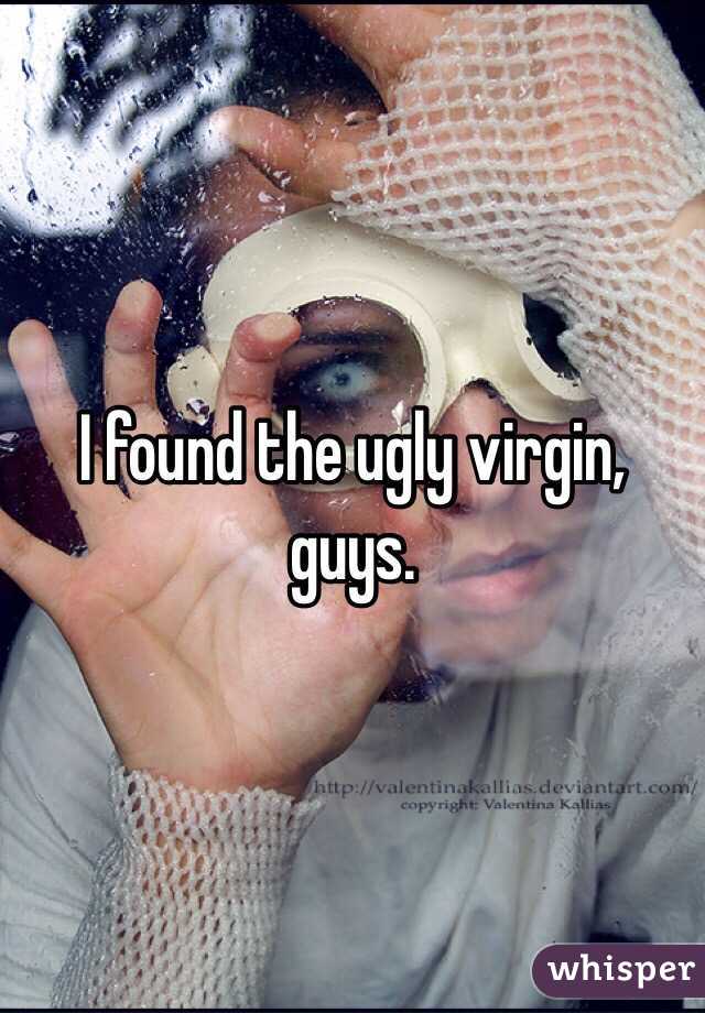 I found the ugly virgin, guys. 