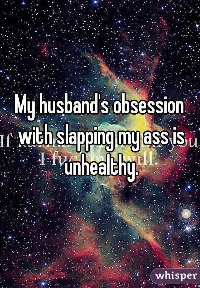 My husband's obsession with slapping my ass is unhealthy.