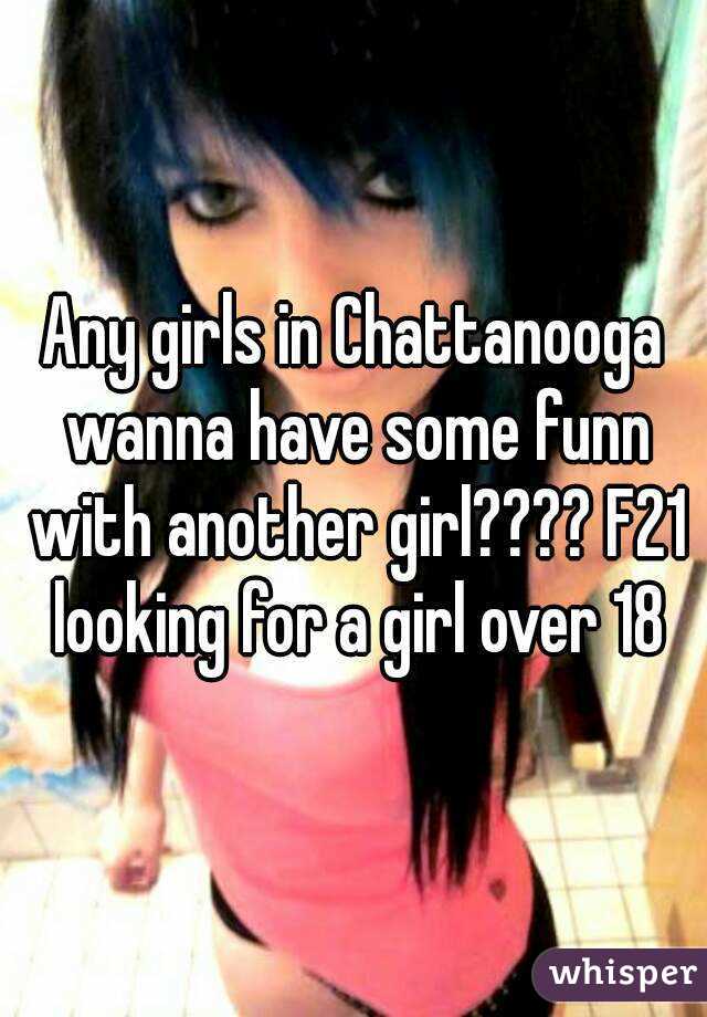 Any girls in Chattanooga wanna have some funn with another girl???? F21 looking for a girl over 18