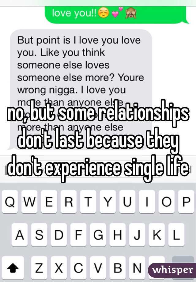 no, but some relationships don't last because they don't experience single life