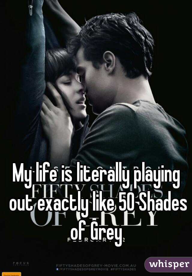 My life is literally playing out exactly like 50 Shades of Grey 

