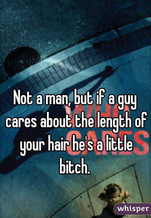 Not a man, but if a guy cares about the length of your hair he's a little bitch. 
