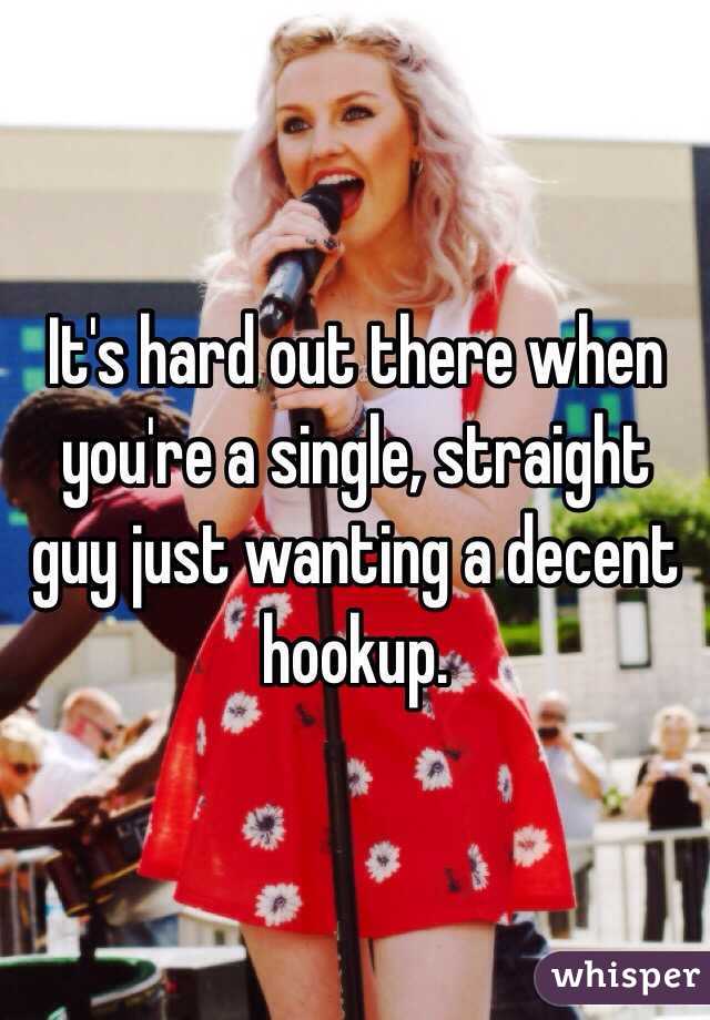 It's hard out there when you're a single, straight guy just wanting a decent hookup. 