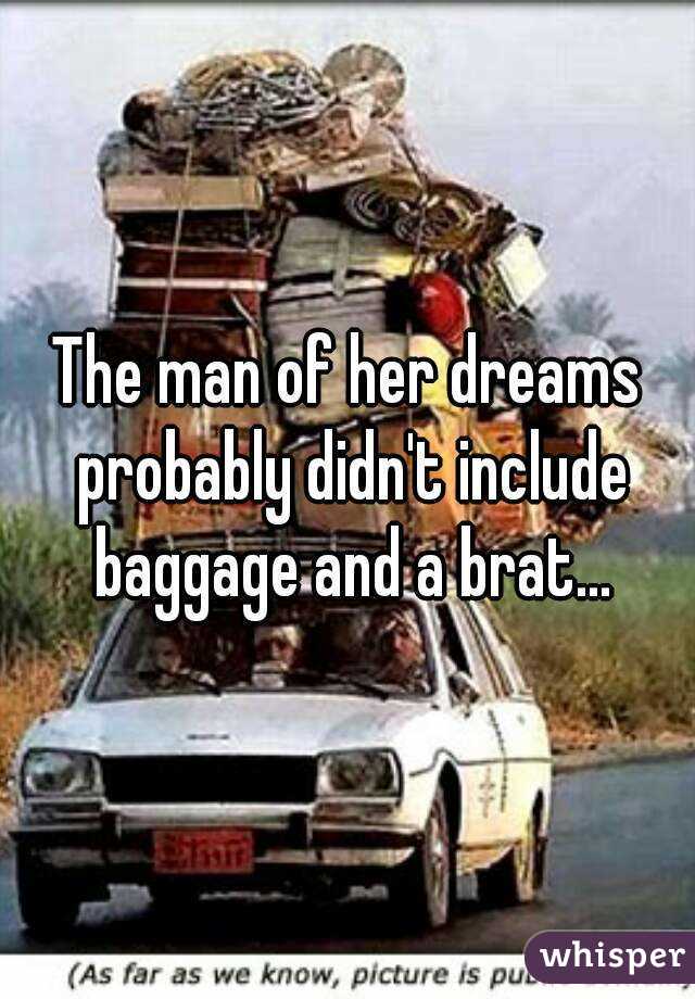 The man of her dreams probably didn't include baggage and a brat...