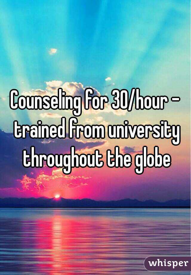Counseling for 30/hour - trained from university throughout the globe