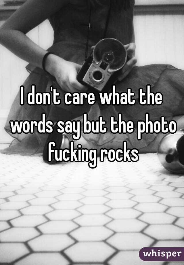 I don't care what the words say but the photo fucking rocks