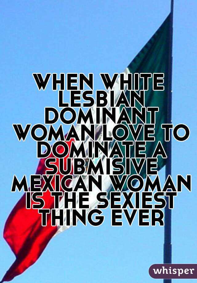 WHEN WHITE LESBIAN DOMINANT WOMAN LOVE TO DOMINATE A SUBMISIVE MEXICAN WOMAN IS THE SEXIEST THING EVER
