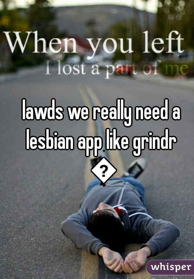 lawds we really need a lesbian app like grindr  😄