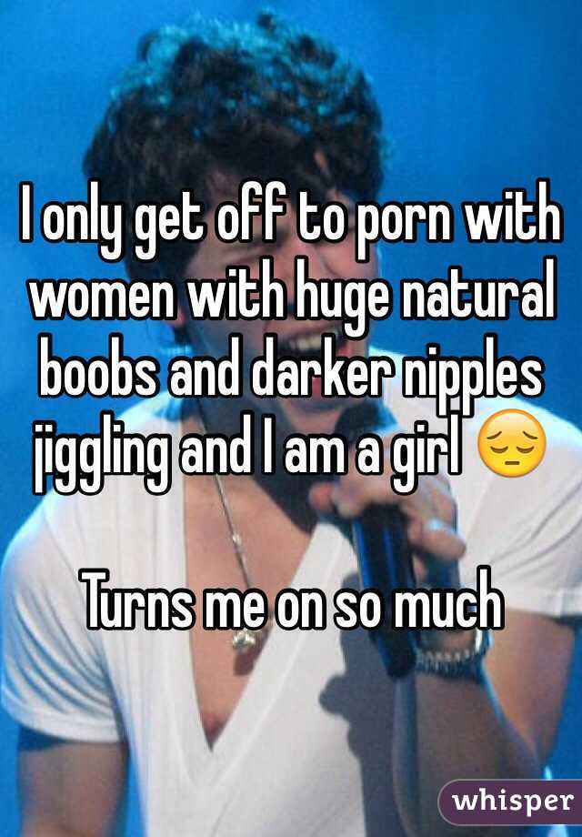 I only get off to porn with women with huge natural boobs and darker nipples jiggling and I am a girl 😔

Turns me on so much