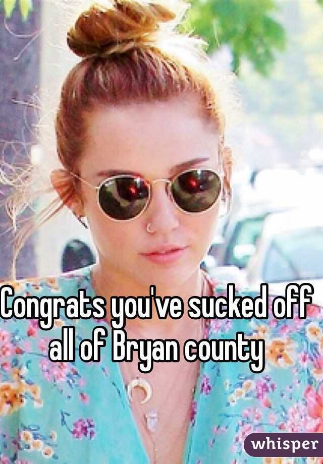 Congrats you've sucked off all of Bryan county 