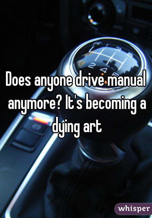 Does anyone drive manual anymore? It's becoming a dying art