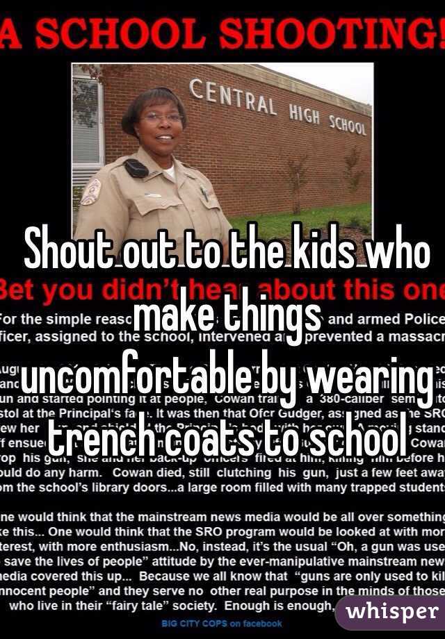 Shout out to the kids who make things uncomfortable by wearing trench coats to school