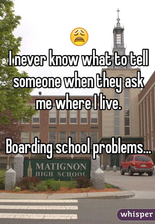 😩
I never know what to tell someone when they ask me where I live. 

Boarding school problems...
