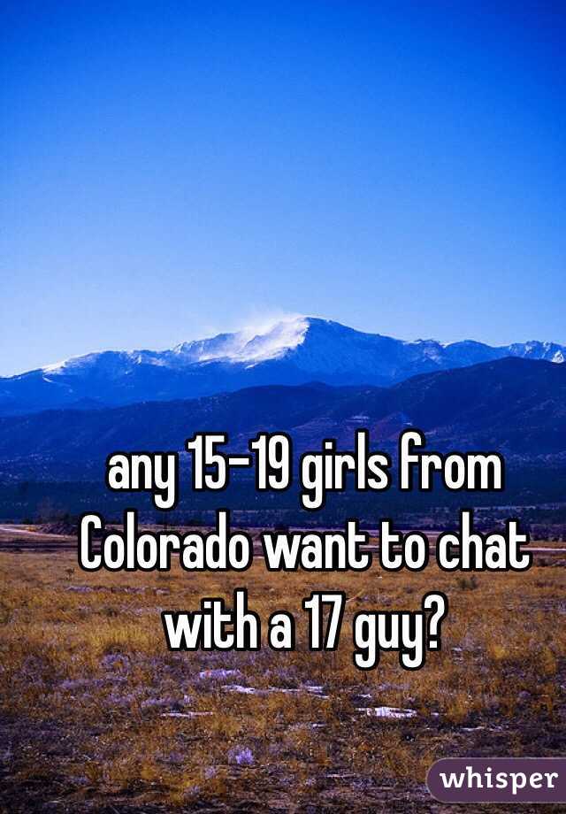any 15-19 girls from Colorado want to chat with a 17 guy?