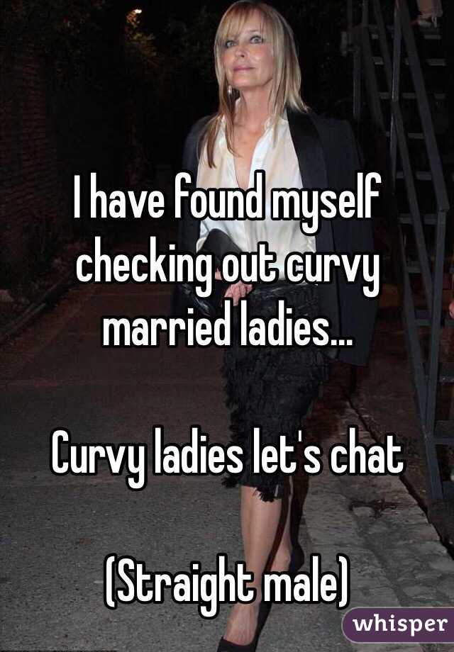 I have found myself checking out curvy married ladies...

Curvy ladies let's chat

(Straight male)