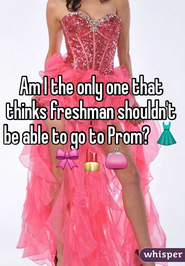 Am I the only one that thinks freshman shouldn't be able to go to Prom? 👗🎀💄👛