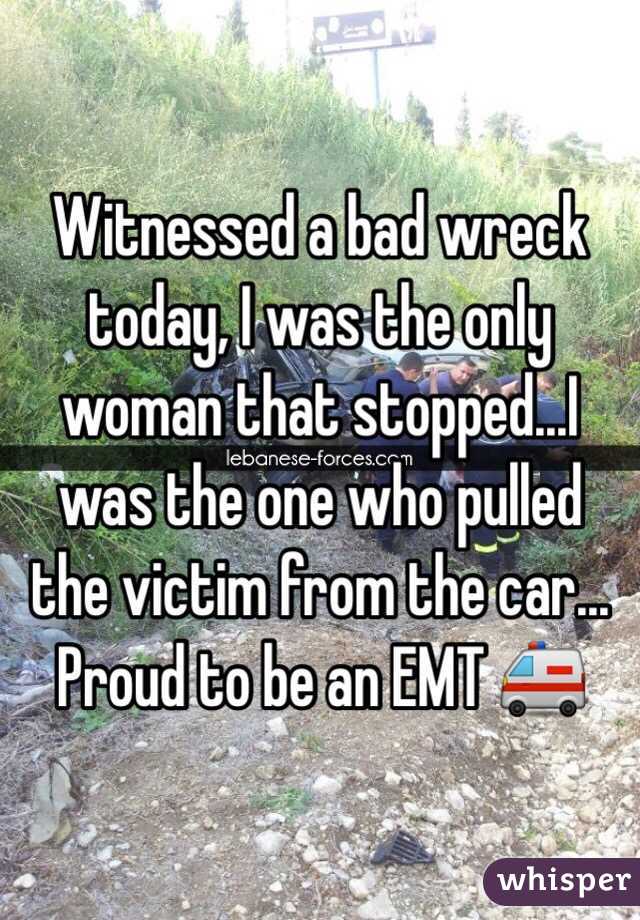 Witnessed a bad wreck today, I was the only woman that stopped...I was the one who pulled the victim from the car... Proud to be an EMT 🚑