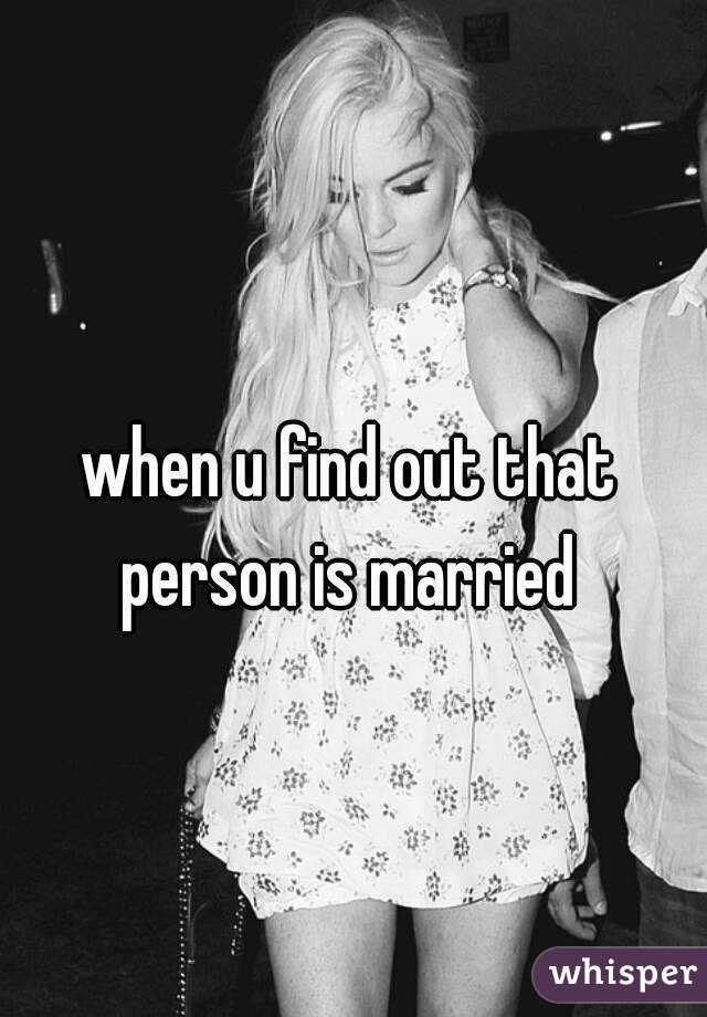 when u find out that person is married 