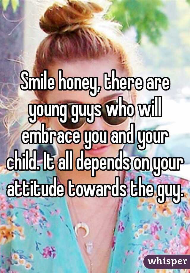 Smile honey, there are young guys who will embrace you and your child. It all depends on your attitude towards the guy. 