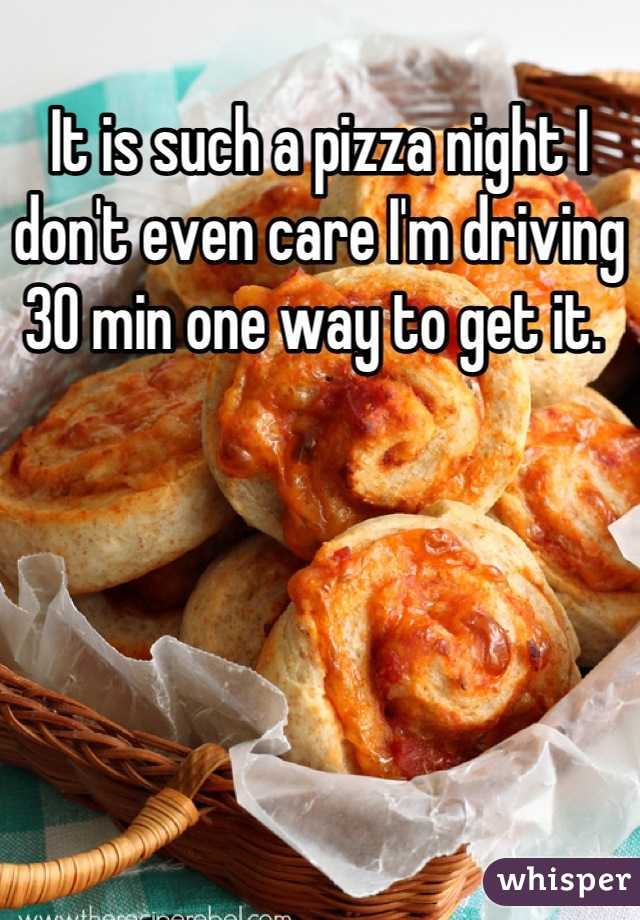 It is such a pizza night I don't even care I'm driving 30 min one way to get it. 